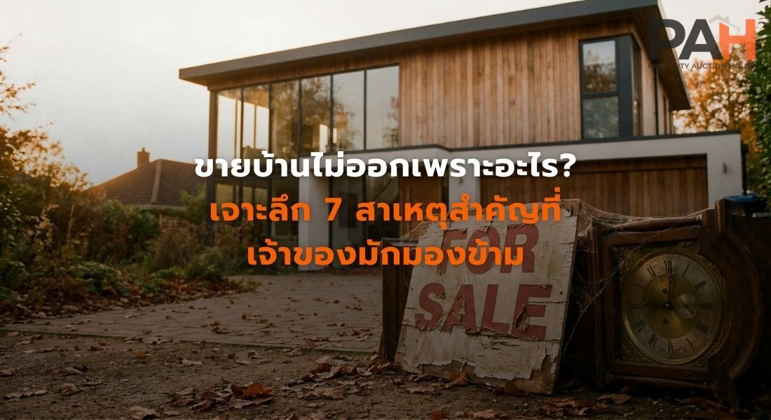 ขายบ้านไม่ออกเพราะอะไร? เจาะลึก 7 สาเหตุสำคัญที่เจ้าของมักมองข้าม
